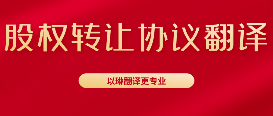 股權(quán)轉(zhuǎn)讓協(xié)議翻譯-認(rèn)準(zhǔn)以琳杭州翻譯公司-專業(yè)人工翻譯